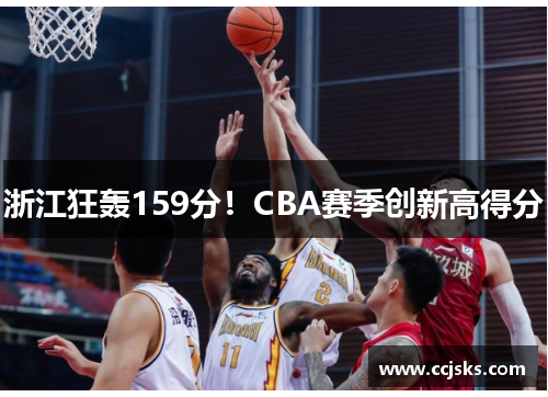 浙江狂轰159分！CBA赛季创新高得分